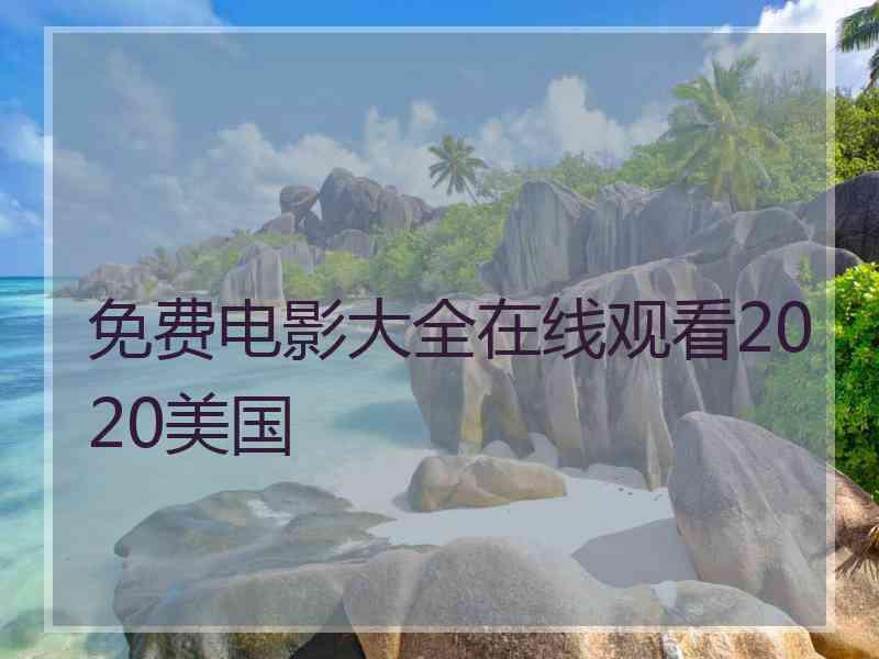 免费电影大全在线观看2020美国