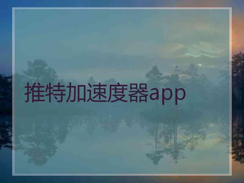 推特加速度器app